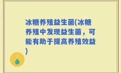 冰糖养殖益生菌(冰糖养殖中发现益生菌，可能有助于提高养殖效益)
