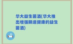 华大益生菌酒(华大推出增强肠道健康的益生菌酒)