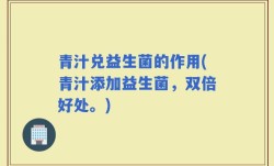 青汁兑益生菌的作用(青汁添加益生菌，双倍好处。)