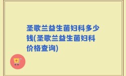 圣歌兰益生菌妇科多少钱(圣歌兰益生菌妇科价格查询)