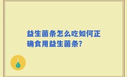 益生菌条怎么吃如何正确食用益生菌条？