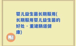 婴儿益生菌长期服用(长期服用婴儿益生菌的好处 - 重建肠道健康)