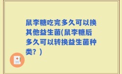 鼠李糖吃完多久可以换其他益生菌(鼠李糖后多久可以转换益生菌种类？)
