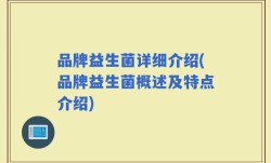 品牌益生菌详细介绍(品牌益生菌概述及特点介绍)