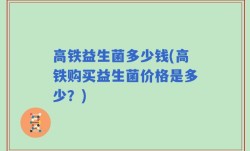 高铁益生菌多少钱(高铁购买益生菌价格是多少？)