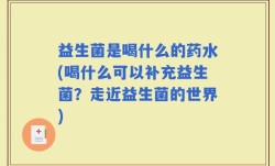 益生菌是喝什么的药水(喝什么可以补充益生菌？走近益生菌的世界)