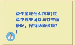 益生菌吃什么蔬菜(蔬菜中哪些可以与益生菌搭配，保持肠道健康？)