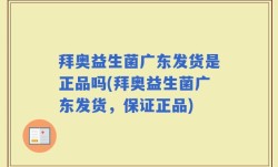 拜奥益生菌广东发货是正品吗(拜奥益生菌广东发货，保证正品)