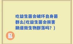 吃益生菌会破坏自身菌群么(吃益生菌会损害肠道微生物群落吗？)