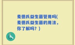 麦德氏益生菌管用吗(麦德氏益生菌的用法，你了解吗？)