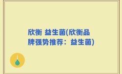 欣衡 益生菌(欣衡品牌强势推荐：益生菌)