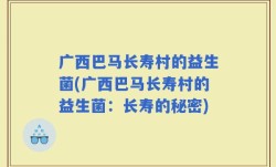 广西巴马长寿村的益生菌(广西巴马长寿村的益生菌：长寿的秘密)