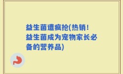 益生菌遭疯抢(热销！益生菌成为宠物家长必备的营养品)