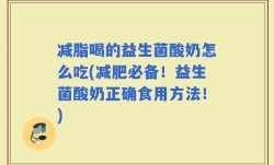 减脂喝的益生菌酸奶怎么吃(减肥必备！益生菌酸奶正确食用方法！)