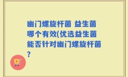 幽门螺旋杆菌 益生菌哪个有效(优选益生菌能否针对幽门螺旋杆菌？