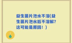 益生菌片泡水不溶(益生菌片泡水后不溶解？这可能是原因！)