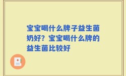 宝宝喝什么牌子益生菌奶好？宝宝喝什么牌的益生菌比较好