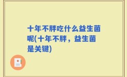十年不胖吃什么益生菌呢(十年不胖，益生菌是关键)