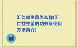 汇仁益生菌怎么样(汇仁益生菌的功效及使用方法简介)