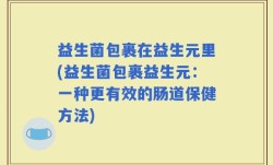 益生菌包裹在益生元里(益生菌包裹益生元：一种更有效的肠道保健方法)