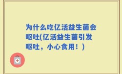 为什么吃亿活益生菌会呕吐(亿活益生菌引发呕吐，小心食用！)