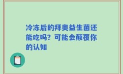 冷冻后的拜奥益生菌还能吃吗？可能会颠覆你的认知