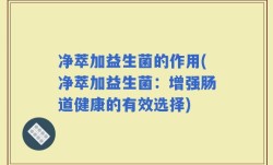 净萃加益生菌的作用(净萃加益生菌：增强肠道健康的有效选择)
