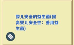 婴儿安全的益生菌(提高婴儿安全性：善用益生菌)