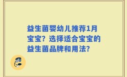 益生菌婴幼儿推荐1月宝宝？选择适合宝宝的益生菌品牌和用法？