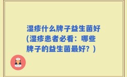 湿疹什么牌子益生菌好(湿疹患者必看：哪些牌子的益生菌最好？)
