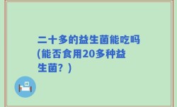 二十多的益生菌能吃吗(能否食用20多种益生菌？)