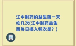 江中制药的益生菌一天吃几次(江中制药益生菌每日摄入频次是？)
