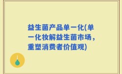 益生菌产品单一化(单一化妆解益生菌市场，重塑消费者价值观)