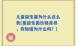 儿童益生菌为什么这么贵(童益生菌价格高昂，你知道为什么吗？)