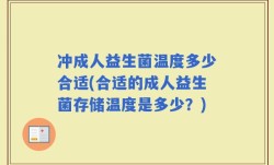 冲成人益生菌温度多少合适(合适的成人益生菌存储温度是多少？)