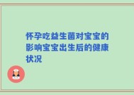 怀孕吃益生菌对宝宝的影响宝宝出生后的健康状况