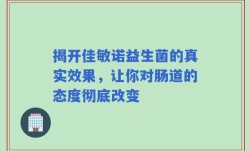 揭开佳敏诺益生菌的真实效果，让你对肠道的态度彻底改变