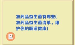 准药品益生菌有哪些(准药品益生菌清单，维护你的肠道健康)