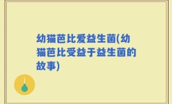 幼猫芭比爱益生菌(幼猫芭比受益于益生菌的故事)