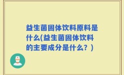 益生菌固体饮料原料是什么(益生菌固体饮料的主要成分是什么？)