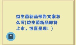 益生菌新品预告文案怎么写(益生菌新品即将上市，惊喜呈现！)