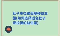 肚子疼拉稀买哪种益生菌(如何选择适合肚子疼拉稀的益生菌)