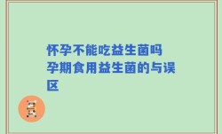 怀孕不能吃益生菌吗 孕期食用益生菌的与误区