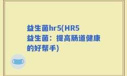 益生菌hr5(HR5益生菌：提高肠道健康的好帮手)