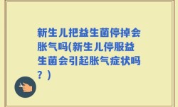 新生儿把益生菌停掉会胀气吗(新生儿停服益生菌会引起胀气症状吗？)