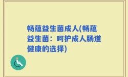 畅蕴益生菌成人(畅蕴益生菌：呵护成人肠道健康的选择)
