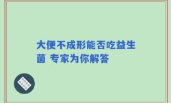 大便不成形能否吃益生菌 专家为你解答