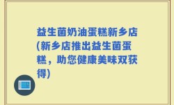益生菌奶油蛋糕新乡店(新乡店推出益生菌蛋糕，助您健康美味双获得)