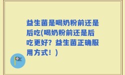 益生菌是喝奶粉前还是后吃(喝奶粉前还是后吃更好？益生菌正确服用方式！)