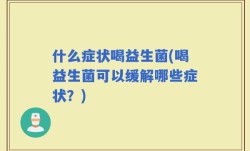 什么症状喝益生菌(喝益生菌可以缓解哪些症状？)
